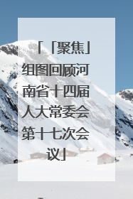 「聚焦」组图回顾河南省十四届人大常委会第十七次会议