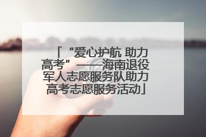 “爱心护航 助力高考”——海南退役军人志愿服务队助力高考志愿服务活动