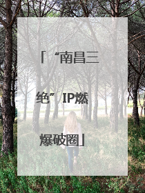 “南昌三绝”IP燃爆破圈