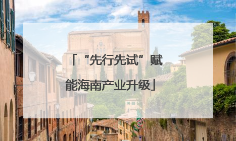 “先行先试”赋能海南产业升级