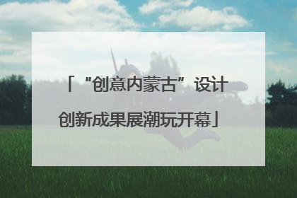 “创意内蒙古”设计创新成果展潮玩开幕