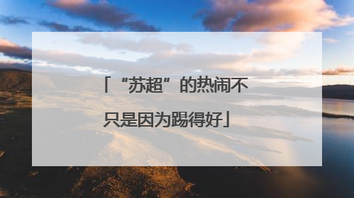 “苏超”的热闹不只是因为踢得好