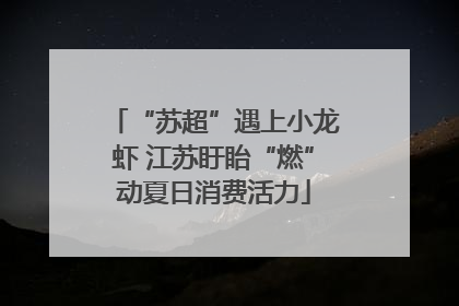 “苏超”遇上小龙虾 江苏盱眙“燃”动夏日消费活力