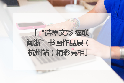 “诗墨文彩·福联闽浙”书画作品展（杭州站）精彩亮相