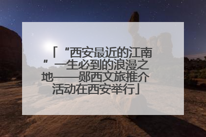 “西安最近的江南”一生必到的浪漫之地——郧西文旅推介活动在西安举行