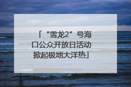 “雪龙2”号海口公众开放日活动掀起极地大洋热