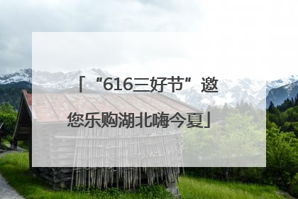 “616三好节”邀您乐购湖北嗨今夏