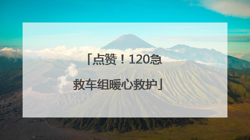 点赞！120急救车组暖心救护