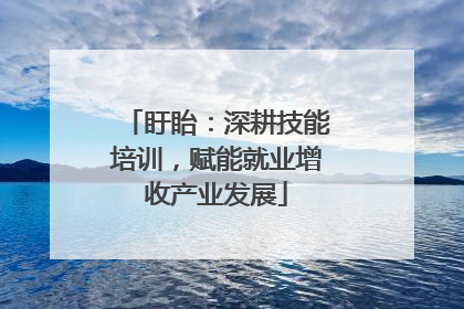盱眙：深耕技能培训，赋能就业增收产业发展