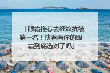 眼霜推荐去细纹抗皱第一名！快看看你的眼霜到底选对了吗
