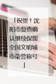 祝贺！沈阳市复查确认继续保留全国文明城市荣誉称号