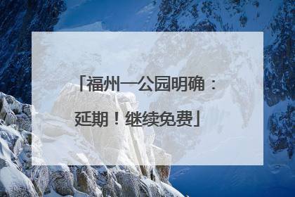 福州一公园明确：延期！继续免费