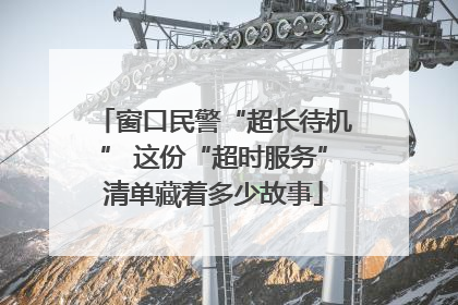 窗口民警“超长待机” 这份“超时服务”清单藏着多少故事