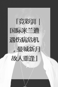 竞彩湃｜国际米兰遭遇伤病危机，曼城新月故人重逢