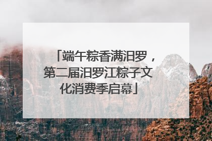 端午粽香满汨罗，第二届汨罗江粽子文化消费季启幕