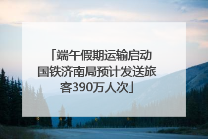 端午假期运输启动 国铁济南局预计发送旅客390万人次