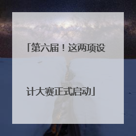 第六届！这两项设计大赛正式启动