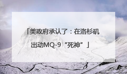 美政府承认了：在洛杉矶出动MQ-9“死神”