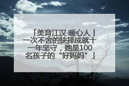 美育江汉·暖心人丨一次不舍的抉择成就十一年坚守，她是100名孩子的“好妈妈”