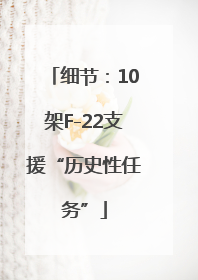 细节：10架F-22支援“历史性任务”