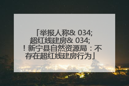 举报人称& 034;超红线建房& 034;！新宁县自然资源局：不存在超红线建房行为