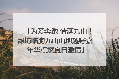为爱奔跑 情满九山！潍坊临朐九山山地越野嘉年华点燃夏日激情