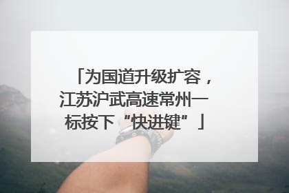 为国道升级扩容，江苏沪武高速常州一标按下“快进键”