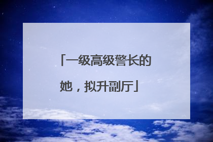 一级高级警长的她，拟升副厅