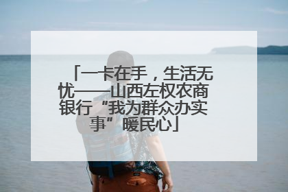 一卡在手，生活无忧——山西左权农商银行“我为群众办实事”暖民心