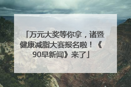 万元大奖等你拿，诸暨健康减脂大赛报名啦！《90早新闻》来了