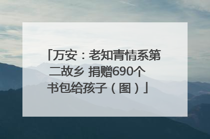万安：老知青情系第二故乡 捐赠690个书包给孩子（图）