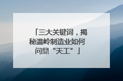 三大关键词，揭秘温岭制造业如何问鼎“天工”