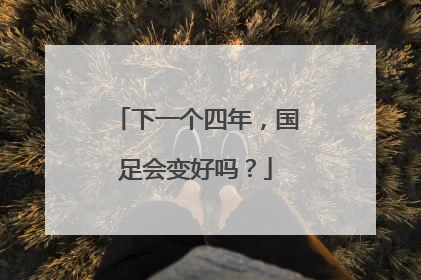 下一个四年，国足会变好吗？