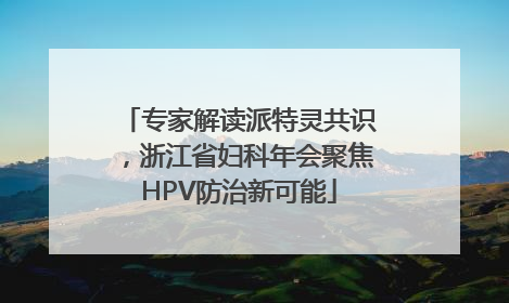 专家解读派特灵共识，浙江省妇科年会聚焦HPV防治新可能