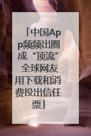 中国App频频出圈成“顶流” 全球网友用下载和消费投出信任票