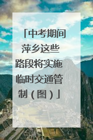 中考期间 萍乡这些路段将实施临时交通管制（图）