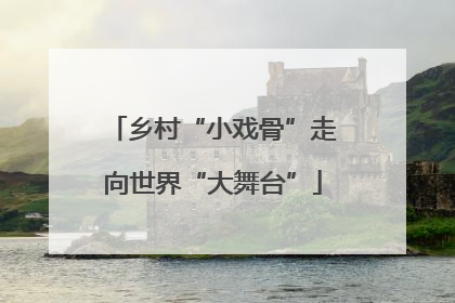 乡村“小戏骨”走向世界“大舞台”