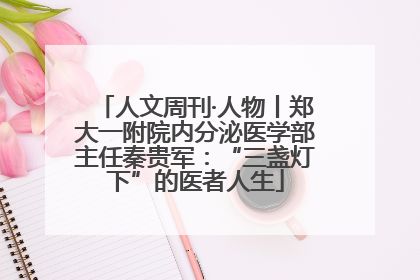 人文周刊·人物丨郑大一附院内分泌医学部主任秦贵军：“三盏灯下”的医者人生