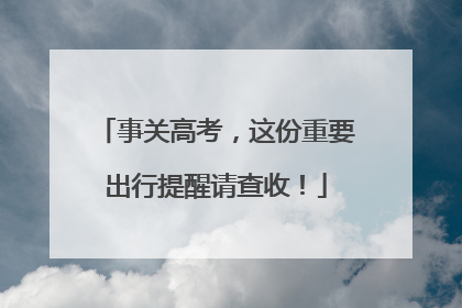 事关高考，这份重要出行提醒请查收！
