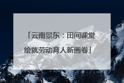 云南景东：田间课堂绘就劳动育人新画卷