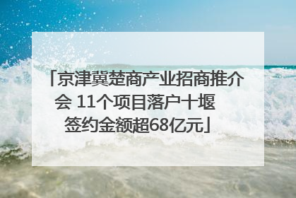 京津冀楚商产业招商推介会 11个项目落户十堰 签约金额超68亿元