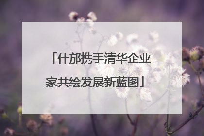 什邡携手清华企业家共绘发展新蓝图