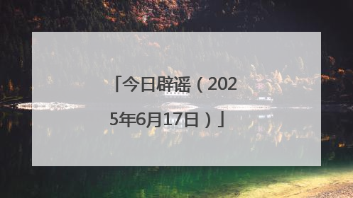 今日辟谣（2025年6月17日）