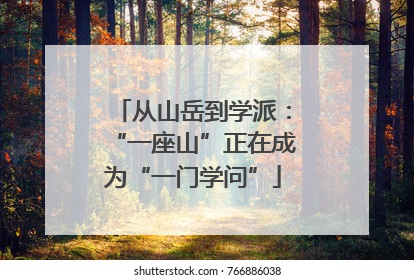 从山岳到学派：“一座山”正在成为“一门学问”