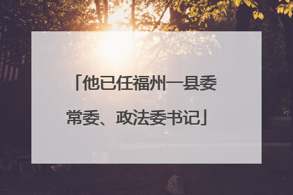 他已任福州一县委常委、政法委书记