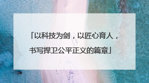 以科技为剑，以匠心育人，书写捍卫公平正义的篇章