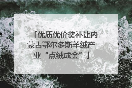 优质优价奖补让内蒙古鄂尔多斯羊绒产业“点绒成金”