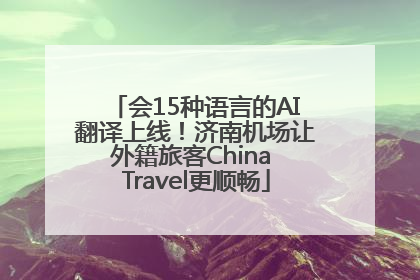会15种语言的AI翻译上线！济南机场让外籍旅客China Travel更顺畅
