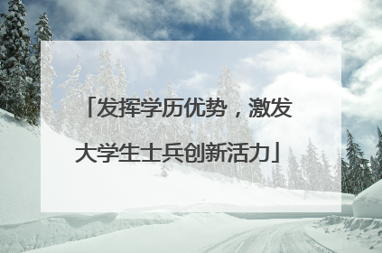 发挥学历优势，激发大学生士兵创新活力