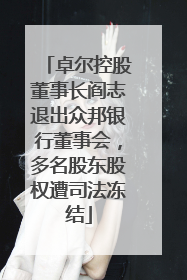 卓尔控股董事长阎志退出众邦银行董事会，多名股东股权遭司法冻结